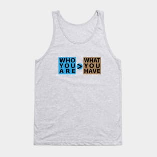 Who You Are > What You Have Tank Top